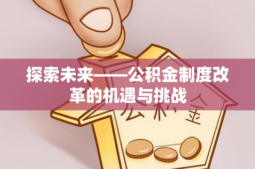 梁园探索未来——公积金制度改革的机遇与挑战
