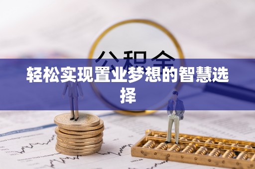 梁园轻松实现置业梦想的智慧选择