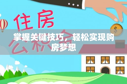 梁园掌握关键技巧，轻松实现购房梦想