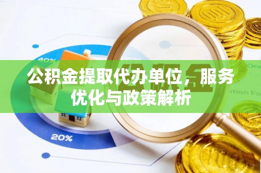梁园公积金提取代办单位，服务优化与政策解析