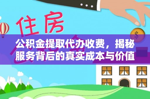 梁园公积金提取代办收费，揭秘服务背后的真实成本与价值