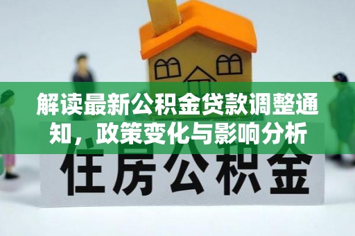 梁园解读最新公积金贷款调整通知，政策变化与影响分析