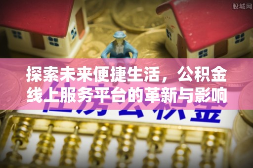 梁园探索未来便捷生活，公积金线上服务平台的革新与影响