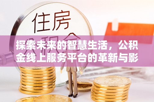 梁园探索未来的智慧生活，公积金线上服务平台的革新与影响