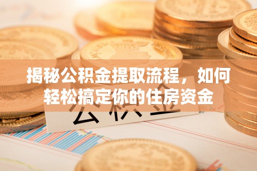 梁园揭秘公积金提取流程，如何轻松搞定你的住房资金