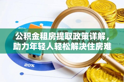 梁园公积金租房提取政策详解，助力年轻人轻松解决住房难题