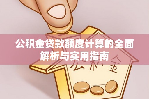梁园公积金贷款额度计算的全面解析与实用指南