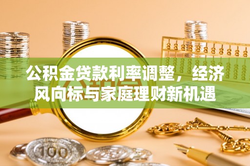 梁园公积金贷款利率调整，经济风向标与家庭理财新机遇