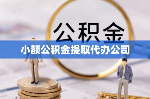 梁园小额公积金提取代办公司